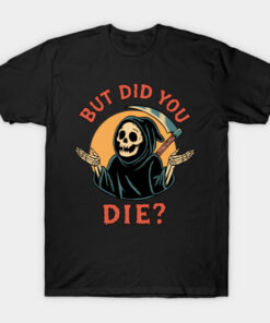 But did you die T-Shirt